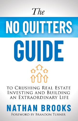 The No Quitters Guide to Crushing Real Estate Investing and Building an Extraordinary Life