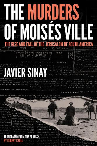 The Murders of Mois�s Ville: The Rise and Fall of the Jerusalem of South America