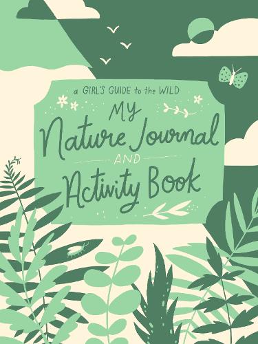 My Nature Journal and Activity Book (A Girl's Guide to the Wild)