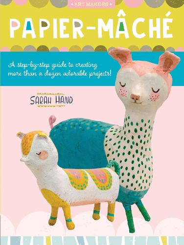 Papier Mache: A step-by-step guide to creating more than a dozen adorable projects! (4) (Art Makers)