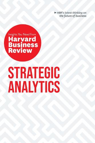 Strategic Analytics: The Insights You Need from Harvard Business Review (HBR Insights Series)