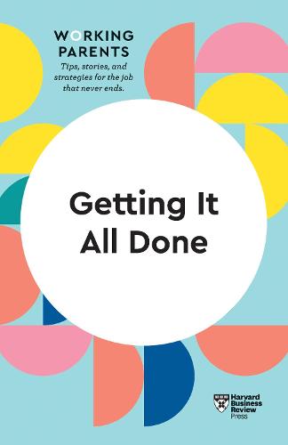 Getting It All Done (HBR Working Parents Series)