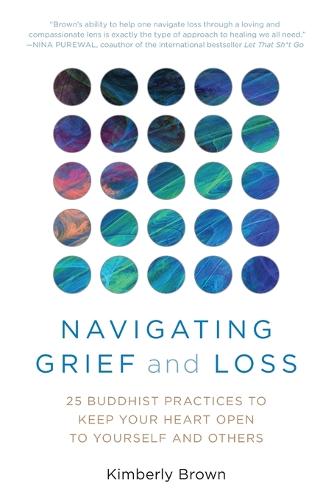 Navigating Grief and Loss: 25 Buddhist Practices to Keep Your Heart Open to Yourself and Others