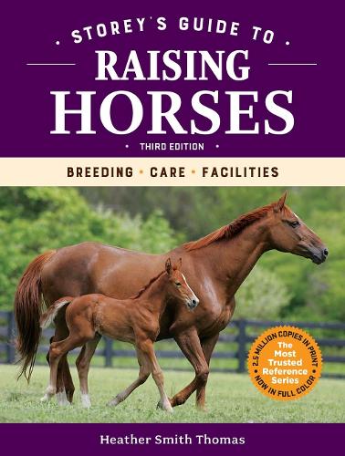 Storey's Guide to Raising Horses, Third Edition: Breeding, Care, Facilities