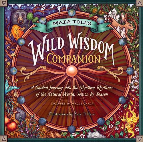 Maia Toll's Wild Wisdom Companion: A Guided Journey into the Mystical Rhythms of the Natural World, Season by Season: A Guided Journey to Connect with ... of the Natural World, Season by Season