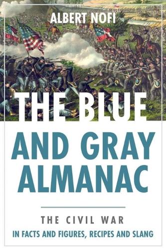 Blue and Gray Almanac: The Civil War in Facts and Figures, Recipes and Slang