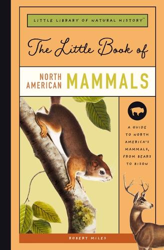 The Little Book of North American Mammals: A Guide to North America's Mammals, from Bears to Bison: 3 (Little Library of Natural History)