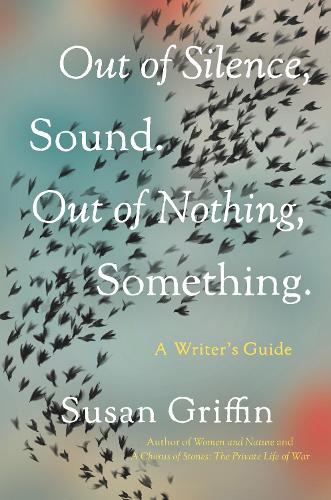 Out Of Silence, Sound. Out Of Nothing, Something.: A Writers Guide