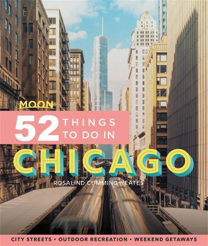 Moon 52 Things to Do in Chicago (First Edition): Local Spots, Outdoor Recreation, Getaways (Moon Travel Guides)