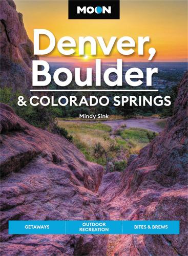 Moon Denver, Boulder & Colorado Springs (Third Edition): Getaways, Outdoor Recreation, Bites & Brews (Travel Guide)