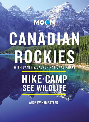 Moon Canadian Rockies: With Banff & Jasper National Parks (Eleventh Edition): Scenic Drives, Wildlife, Hiking & Skiing (Travel Guide)