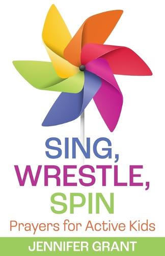 Sing, Wrestle, Spin: Prayers for Active Kids