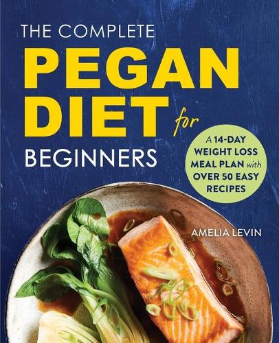 The Complete Pegan Diet for Beginners: A 14-Day Weight Loss Meal Plan with 50 Easy Recipes