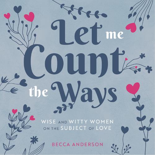 Let Me Count the Ways: Wise and Witty Women on the Subject of Love (Quotations, Affirmations)