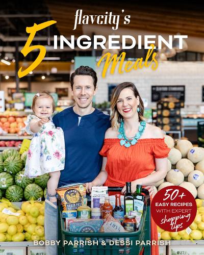 FlavCity's 5 Ingredient Meals: 50 Easy & Tasty Recipes Using the Best Ingredients from the Grocery Store