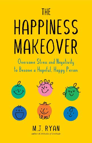 The Happiness Makeover: Overcome Stress and Negativity to Become a Hopeful, Happy Person (Positive Psychology; Positivity Book)