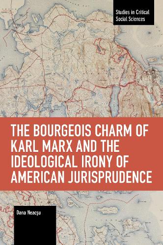 The Bourgeois Charm of Karl Marx & the Ideological Irony of American Jurisprudence (Studies in Critical Social Sciences)