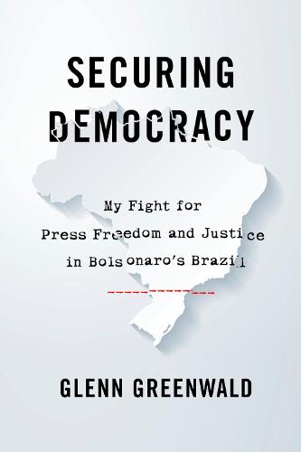 Securing Democracy: My Fight for Press Freedom and Justice in Bolsonaro’s Brazil