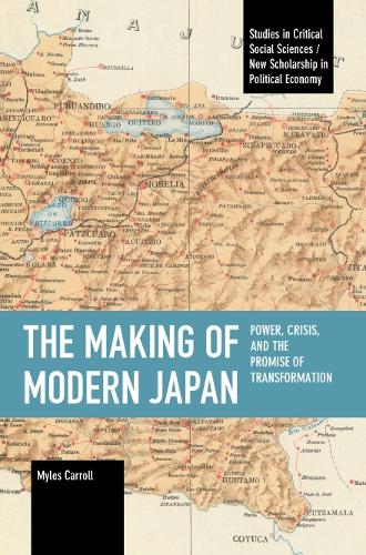 The Making of Modern Japan: Power, Crisis, and the Promise of Transformation (Studies in Critical Social Sciences)