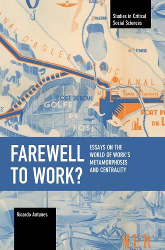 Farewell to Work?: Essays on the World of Work�s Metamorphoses and Centrality (Studies in Critical Social Sciences)