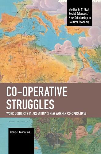 Co-operative Struggles: Work Conflicts in Argentina�s New Worker Co-operatives (Studies in Critical Social Sciences)