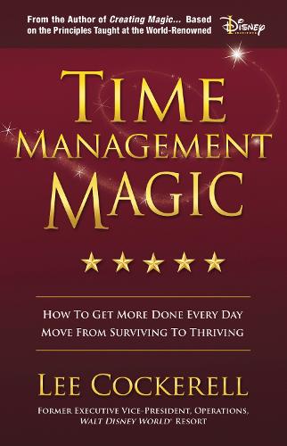Time Management Magic: How to Get More Done Every Day and Move from Surviving to Thriving