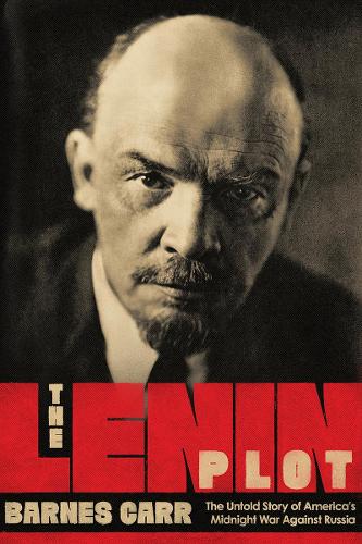 The Lenin Plot: The Unknown Story of America's War Against Russia