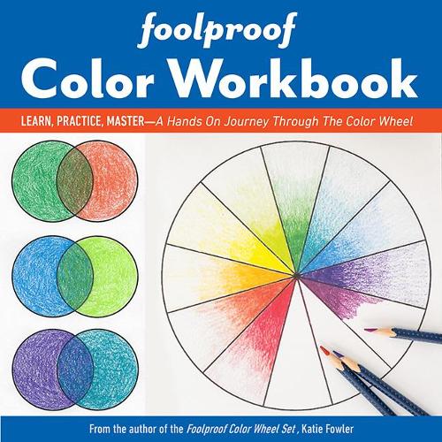 Foolproof Color Workbook: Learn, practice, master – a hands on journey through the color wheel