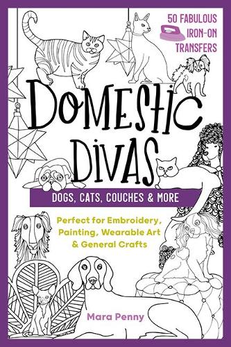 Domestic Divas - Dogs, Cats, Couches & More: Perfect for embroidery, painting, wearable art & general crafts (50 Fabulous Iron-On Transfers)