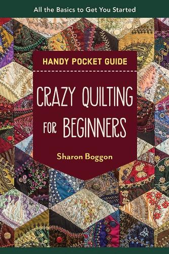 Crazy Quilting for Beginners Handy Pocket Guide: All the basics to get you started