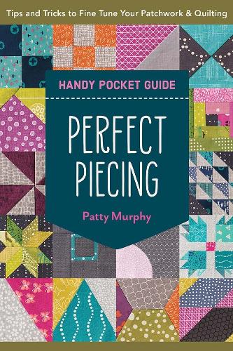 Perfect Piecing Handy Pocket Guide: Tips & tricks to fine tune your patchwork & quilting