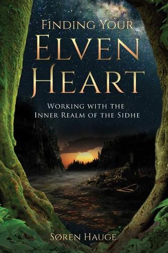 Finding Your ElvenHeart: Working with the Inner Realm of the Sidhe