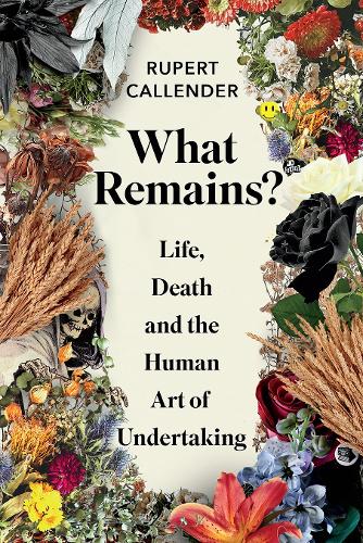 What Remains? Life, Death and the Human Art of Undertaking