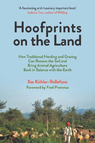 Hoofprints on the Land: How Traditional Herding and Grazing Practices Can Restore the Land and Bring Animal Agriculture Back in Balance with the ... Agriculture Back in Balance with the Earth