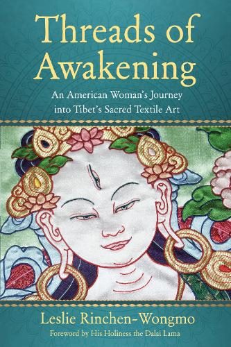 Threads of Awakening: An American Woman�s Journey into Tibet�s Sacred Textile Art