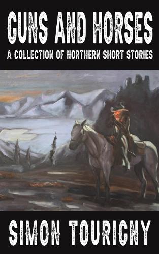 Guns and Horses: A Collection of Northern Short Stories