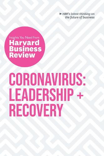 Coronavirus: Leadership and Recovery: The Insights You Need from Harvard Business Review: Leadership + Recovery (HBR Insights Series)
