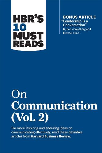 HBR's 10 Must Reads on Communication, Vol. 2 (with bonus article "Leadership Is a Conversation" by Boris Groysberg and Michael Slind)