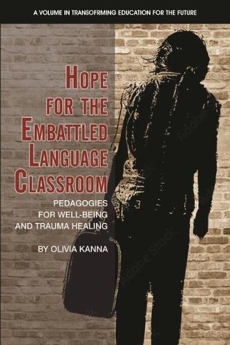 Hope for the Embattled Language Classroom: Pedagogies for Well-Being and Trauma Healing (Transforming Education for the Future)