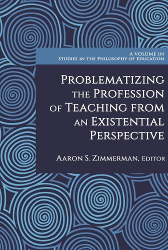 Problematizing the Profession of Teaching from an Existential Perspective (Studies in the Philosophy of Education)