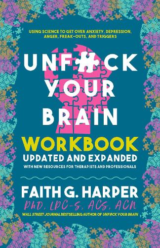 Unfuck Your Brain Workbook: Using Science to Get Over Anxiety, Depression, Anger, Freak-Outs, and Triggers (2nd Edition) (5-minute Therapy)