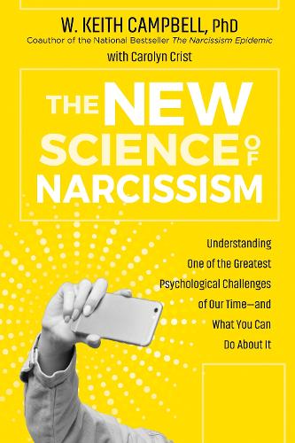 The New Science of Narcissism: Understanding One of the Greatest Psychological Challenges of Our Time?and What You Can Do About It