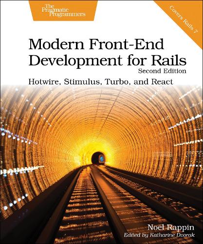 Modern Front-End Development for Rails, Second Edition: Hotwire, Stimulus, Turbo, and React