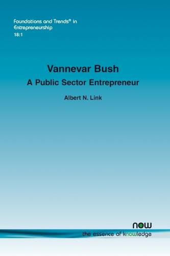 Vannevar Bush: A Public Sector Entrepreneur (Foundations and Trends� in Entrepreneurship)