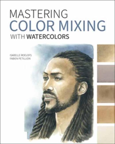 Mastering Color Mixing with Watercolors: Essays on Art, Creativity, Photography, Nature, and Life