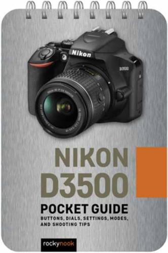 Nikon D3500 Pocket Guide: Buttons, Dials, Settings, Modes, and Shooting Tips (The Pocket Guide Series for Photographers)