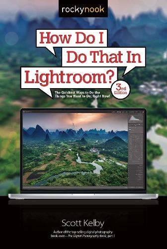 How Do I Do That In Lightroom?: The Quickest Ways to Do the Things You Want to Do, Right Now!: The Quickest Ways to Do the Things You Want to Do, Right Now! (3rd Edition)