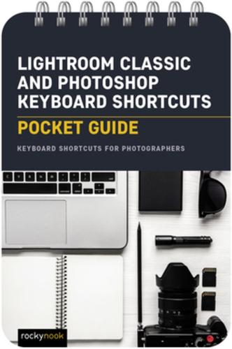 Lightroom Classic and Photoshop Keyboard Shortcuts: Pocket Guide: Keyboard Shortcuts for Photographers (Pocket Guide Series for Photographer)
