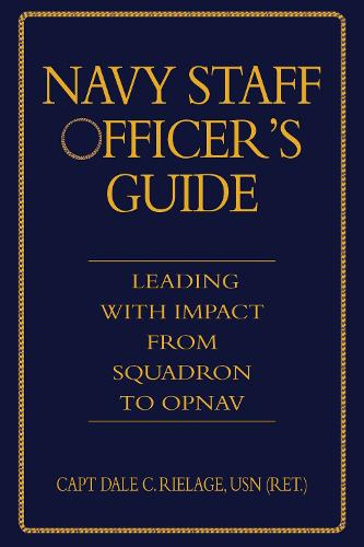 The Navy Staff Officer's Guide: Leading with Impact from Squadron to OPNAV (Blue & Gold Professional Library)