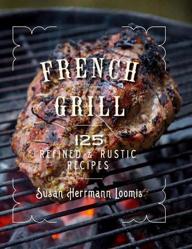 French Grill - 150 Refined & Rustic Recipes